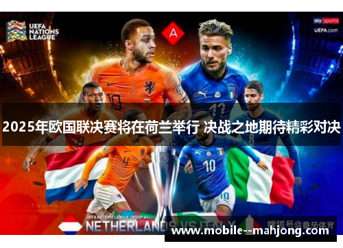 2025年欧国联决赛将在荷兰举行 决战之地期待精彩对决