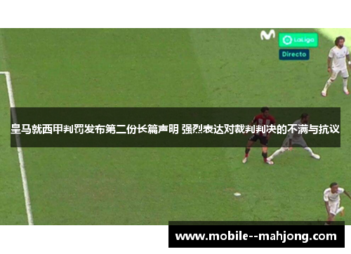 皇马就西甲判罚发布第二份长篇声明 强烈表达对裁判判决的不满与抗议